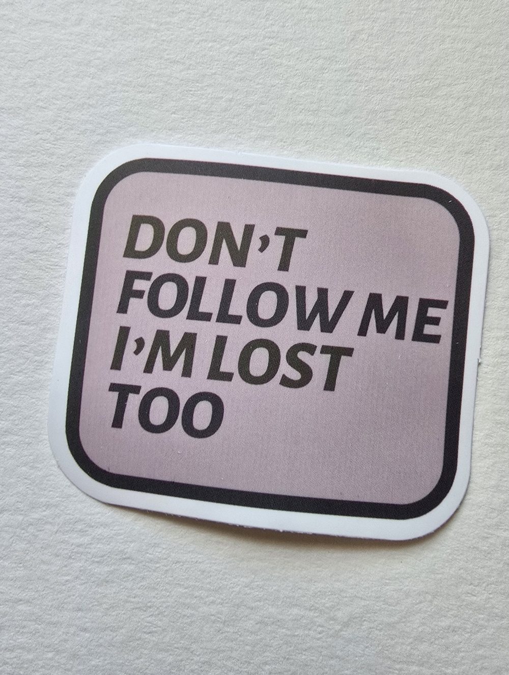 10/$10  'Don't Follow Me I'm Lost Too' Decorative Sticker
